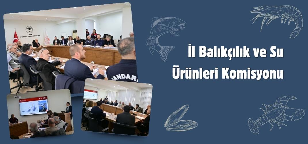İl Balıkçılık ve Su Ürünleri Komisyonu Toplandı.